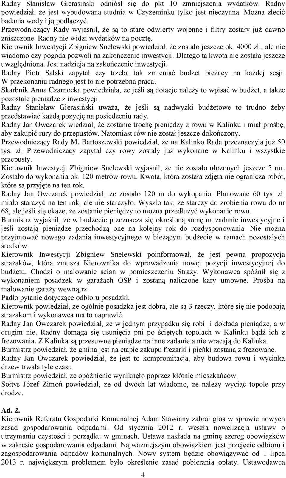 Kierownik Inwestycji Zbigniew Snelewski powiedział, że zostało jeszcze ok. 4000 zł., ale nie wiadomo czy pogoda pozwoli na zakończenie inwestycji. Dlatego ta kwota nie została jeszcze uwzględniona.
