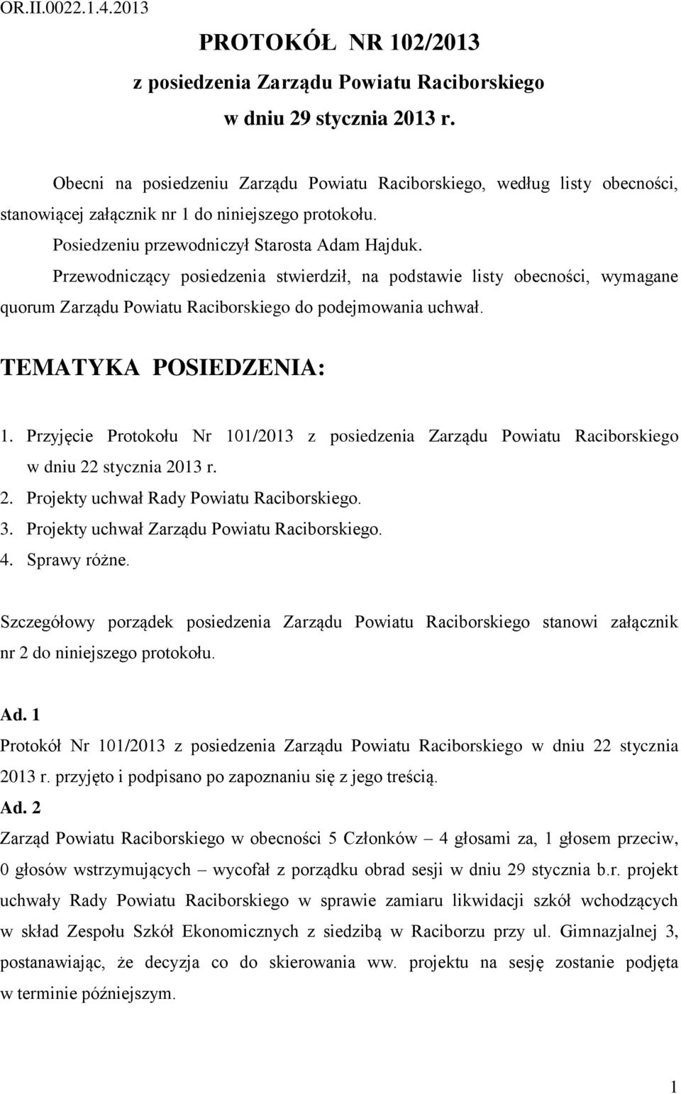 Przewodniczący posiedzenia stwierdził, na podstawie listy obecności, wymagane quorum Zarządu Powiatu Raciborskiego do podejmowania uchwał. TEMATYKA POSIEDZENIA: 1.
