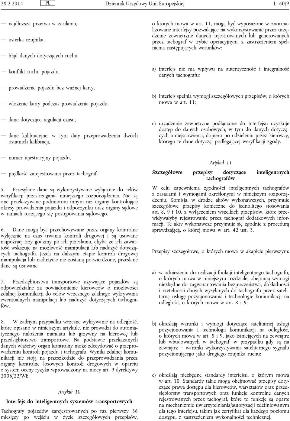 11, mogą być wyposażone w znormalizowane interfejsy pozwalające na wykorzystywanie przez urządzenie zewnętrzne danych rejestrowanych lub generowanych przez tachograf w trybie operacyjnym, z