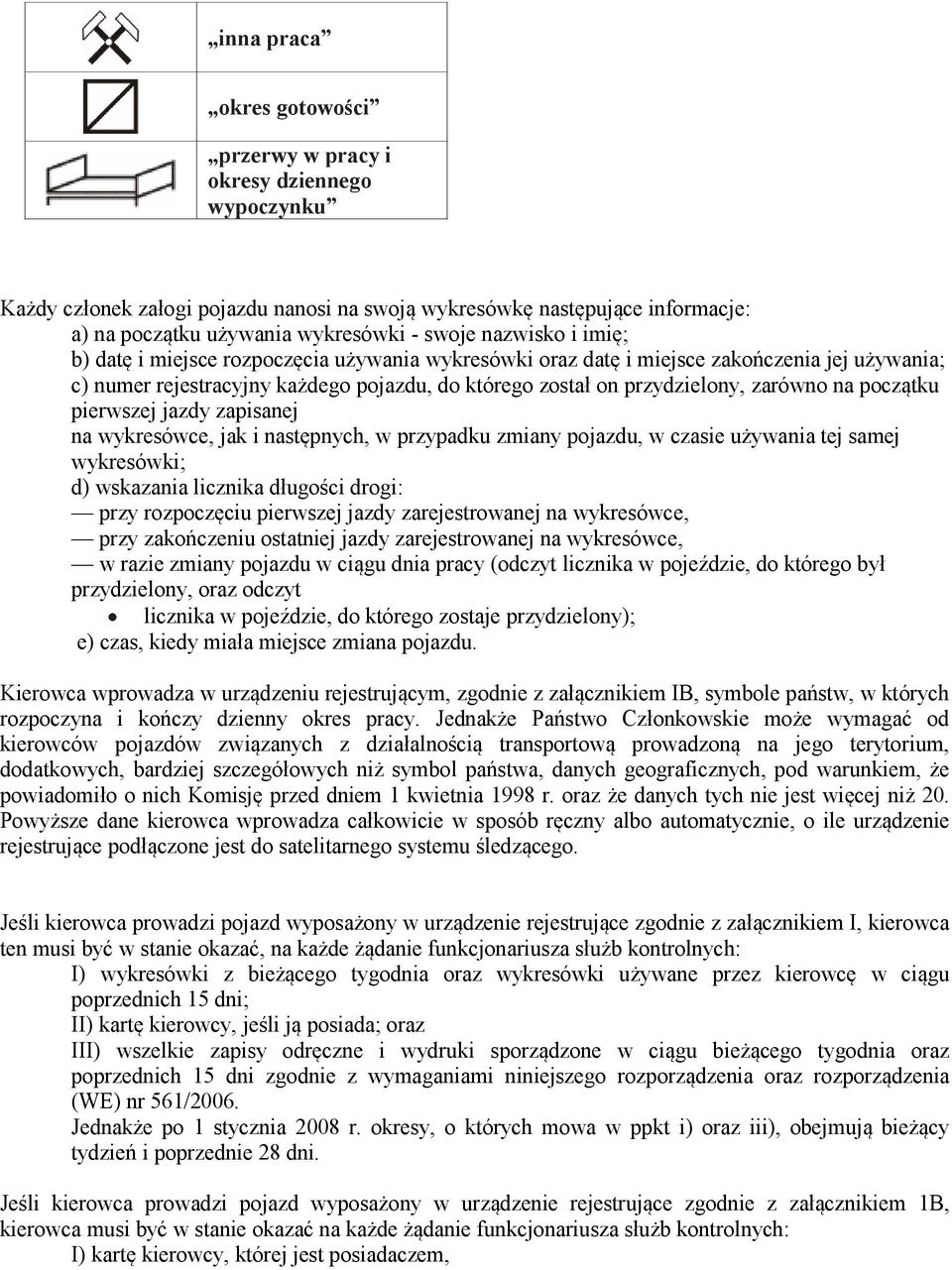 początku pierwszej jazdy zapisanej na wykresówce, jak i następnych, w przypadku zmiany pojazdu, w czasie używania tej samej wykresówki; d) wskazania licznika długości drogi: przy rozpoczęciu