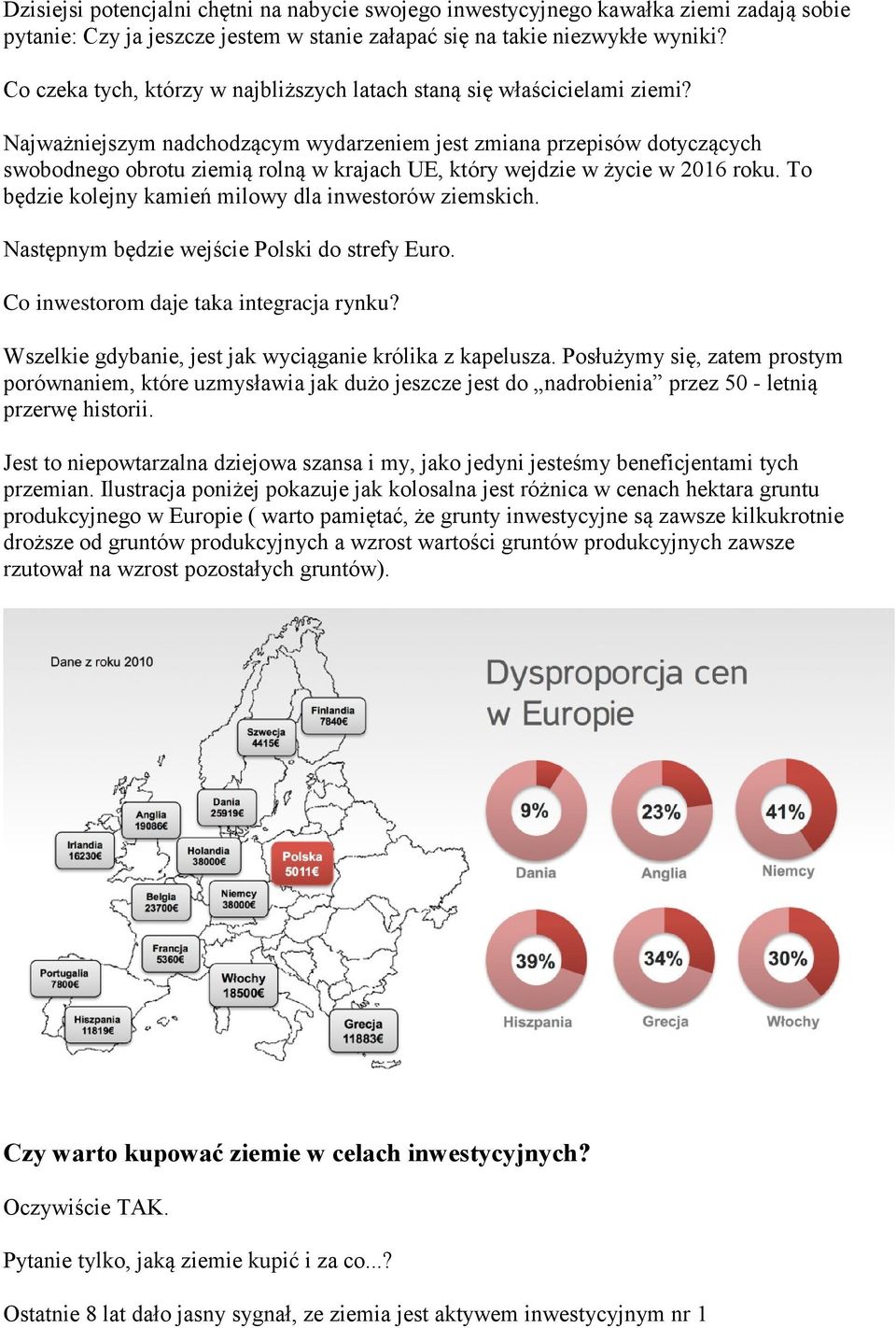 Najważniejszym nadchodzącym wydarzeniem jest zmiana przepisów dotyczących swobodnego obrotu ziemią rolną w krajach UE, który wejdzie w życie w 2016 roku.