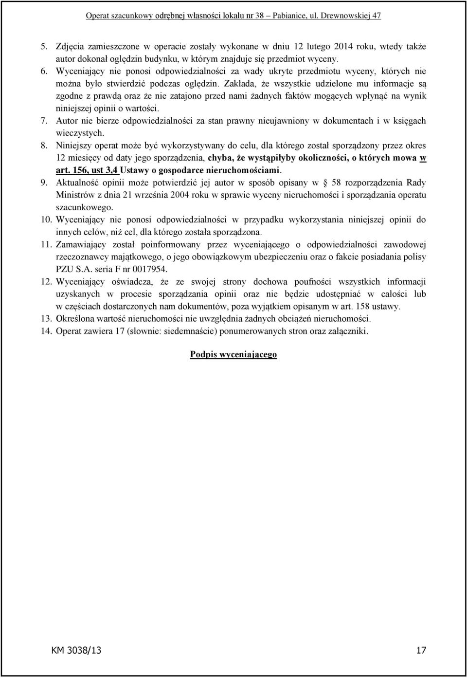 Zakłada, że wszystkie udzielone mu informacje są zgodne z prawdą oraz że nie zatajono przed nami żadnych faktów mogących wpłynąć na wynik niniejszej opinii o wartości. 7.