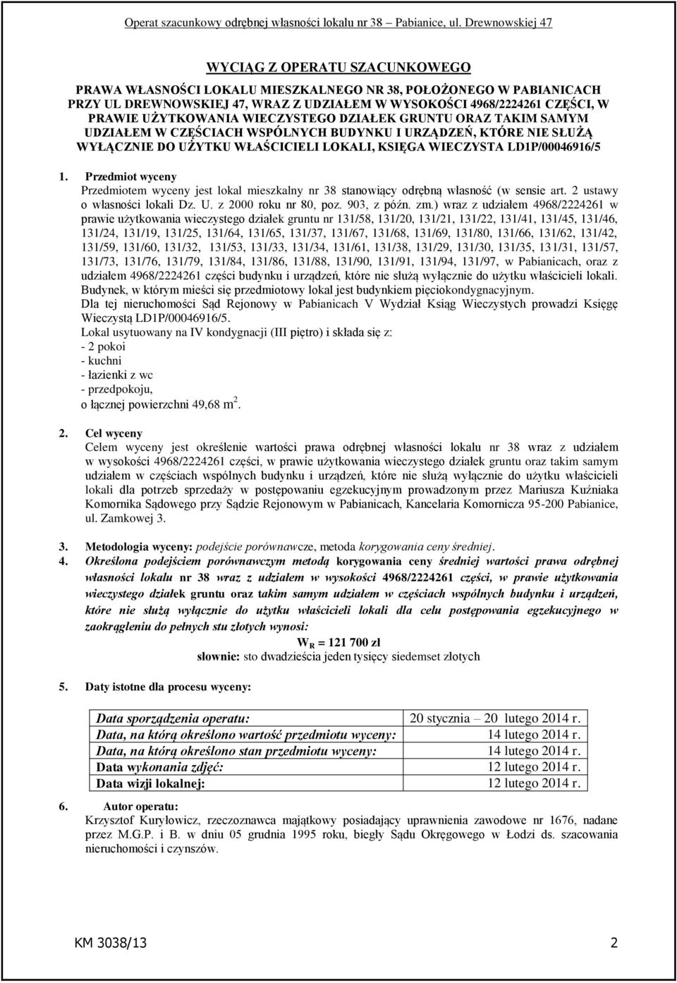 Przedmiot wyceny Przedmiotem wyceny jest lokal mieszkalny nr 38 stanowiący odrębną własność (w sensie art. 2 ustawy o własności lokali Dz. U. z 2000 roku nr 80, poz. 903, z późn. zm.