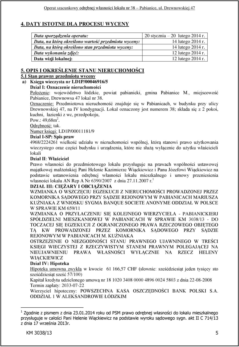 1 Stan prawny przedmiotu wyceny a) Księga wieczysta nr LD1P/00046916/5 Dział I: Oznaczenie nieruchomości Położenie: województwo łódzkie, powiat pabianicki, gmina Pabianice M.