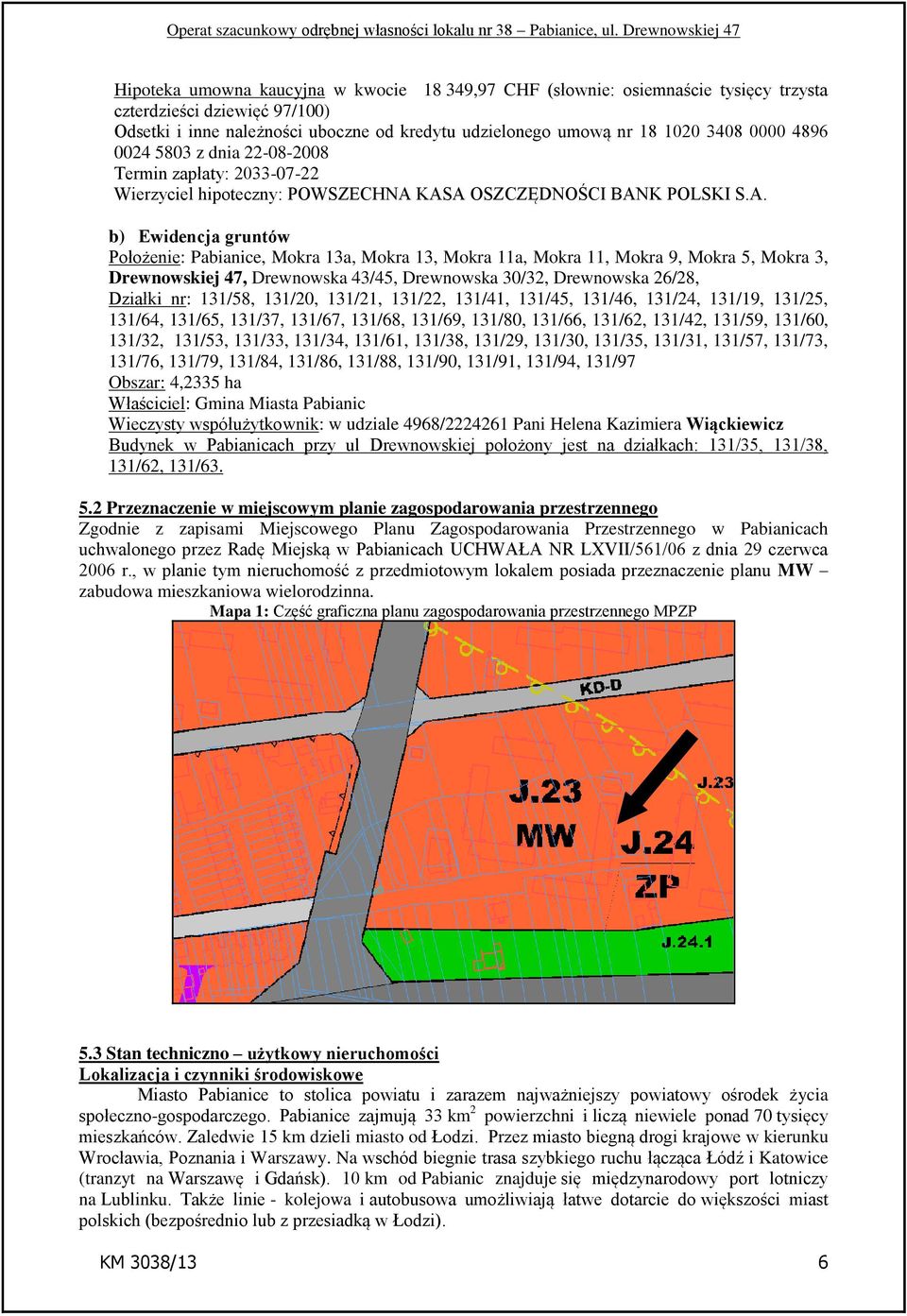 KASA OSZCZĘDNOŚCI BANK POLSKI S.A. b) Ewidencja gruntów Położenie: Pabianice, Mokra 13a, Mokra 13, Mokra 11a, Mokra 11, Mokra 9, Mokra 5, Mokra 3, Drewnowskiej 47, Drewnowska 43/45, Drewnowska 30/32,