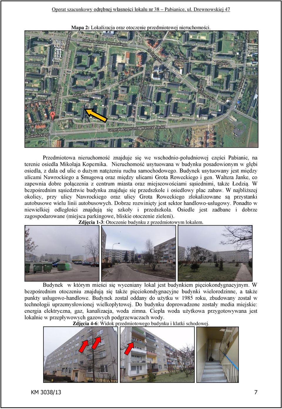 Budynek usytuowany jest między ulicami Nawrockiego a Smugową oraz między ulicami Grota Roweckiego i gen.