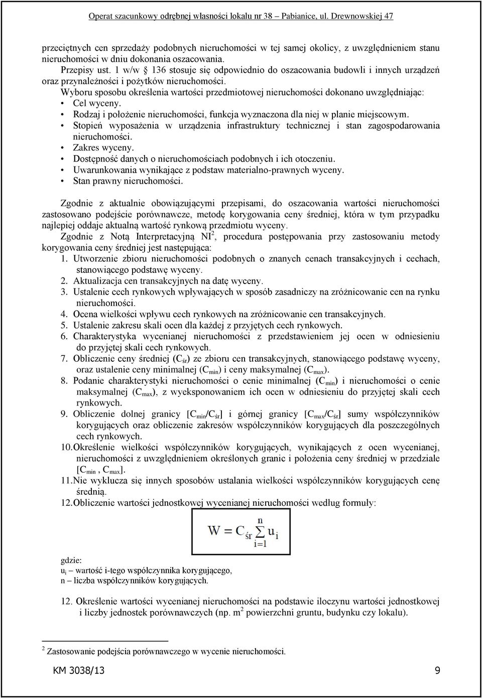 Wyboru sposobu określenia wartości przedmiotowej nieruchomości dokonano uwzględniając: Cel wyceny. Rodzaj i położenie nieruchomości, funkcja wyznaczona dla niej w planie miejscowym.