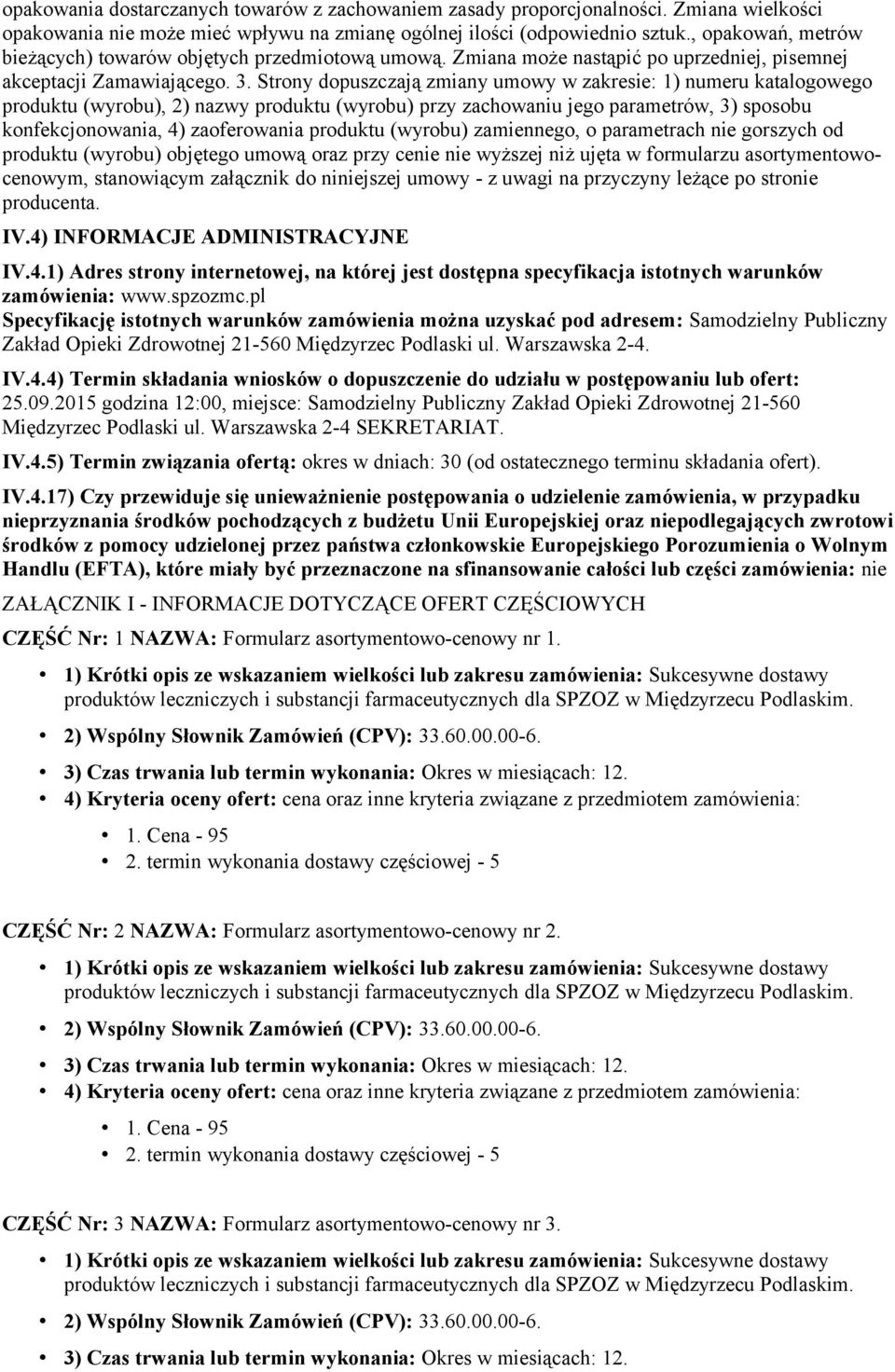 Strony dopuszczają zmiany umowy w zakresie: 1) numeru katalogowego produktu (wyrobu), 2) nazwy produktu (wyrobu) przy zachowaniu jego parametrów, 3) sposobu konfekcjonowania, 4) zaoferowania produktu