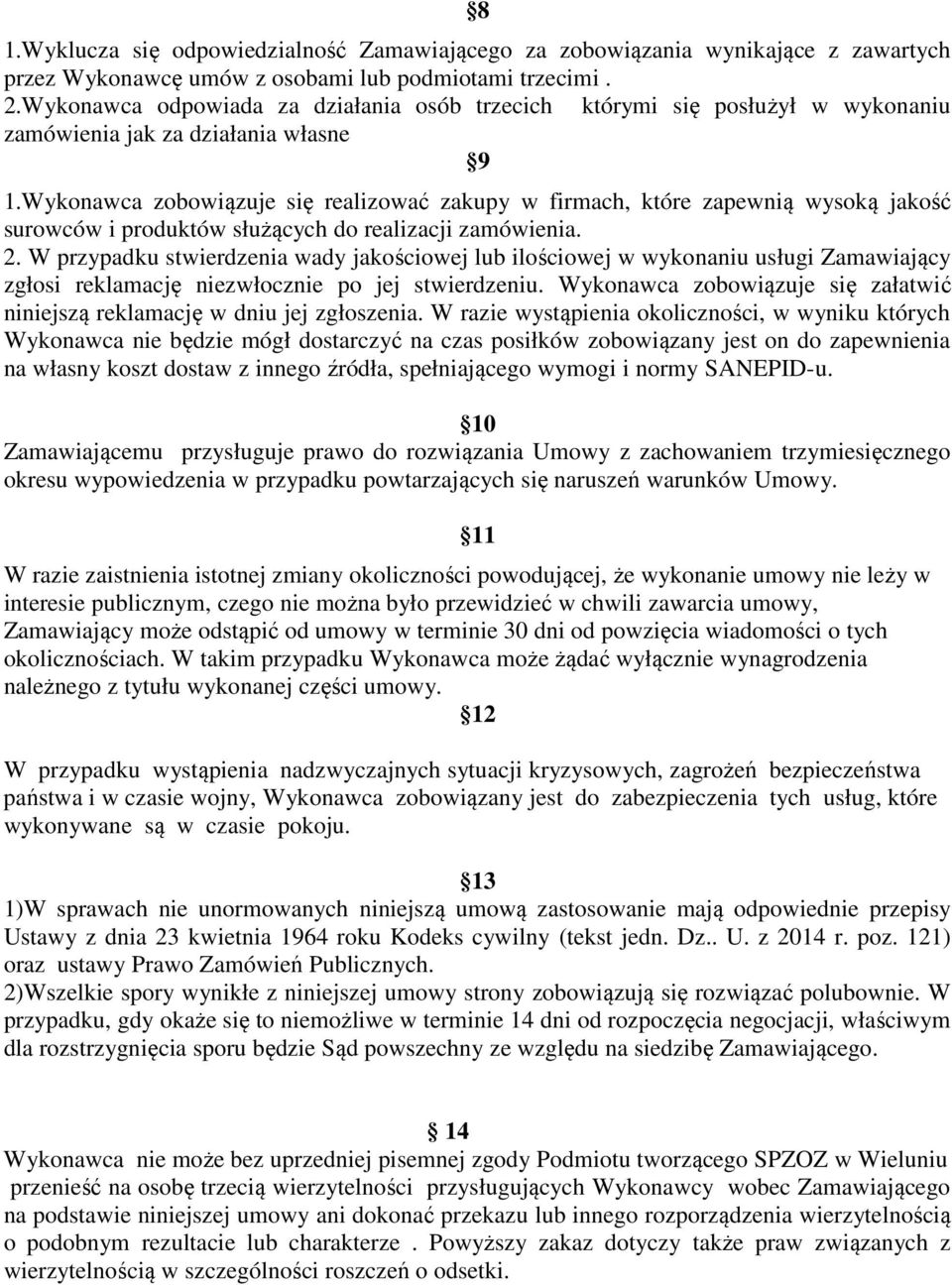 Wykonawca zobowiązuje się realizować zakupy w firmach, które zapewnią wysoką jakość surowców i produktów służących do realizacji zamówienia. 2.