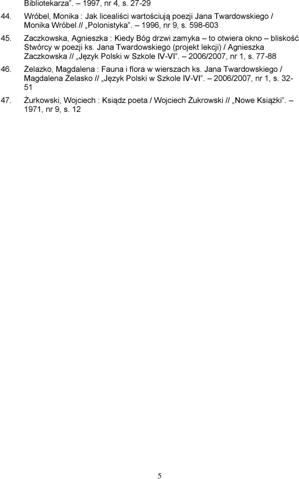 Jana Twardowskiego (projekt lekcji) / Agnieszka Zaczkowska // Język Polski w Szkole IV-VI. 2006/2007, nr 1, s. 77-88 46.