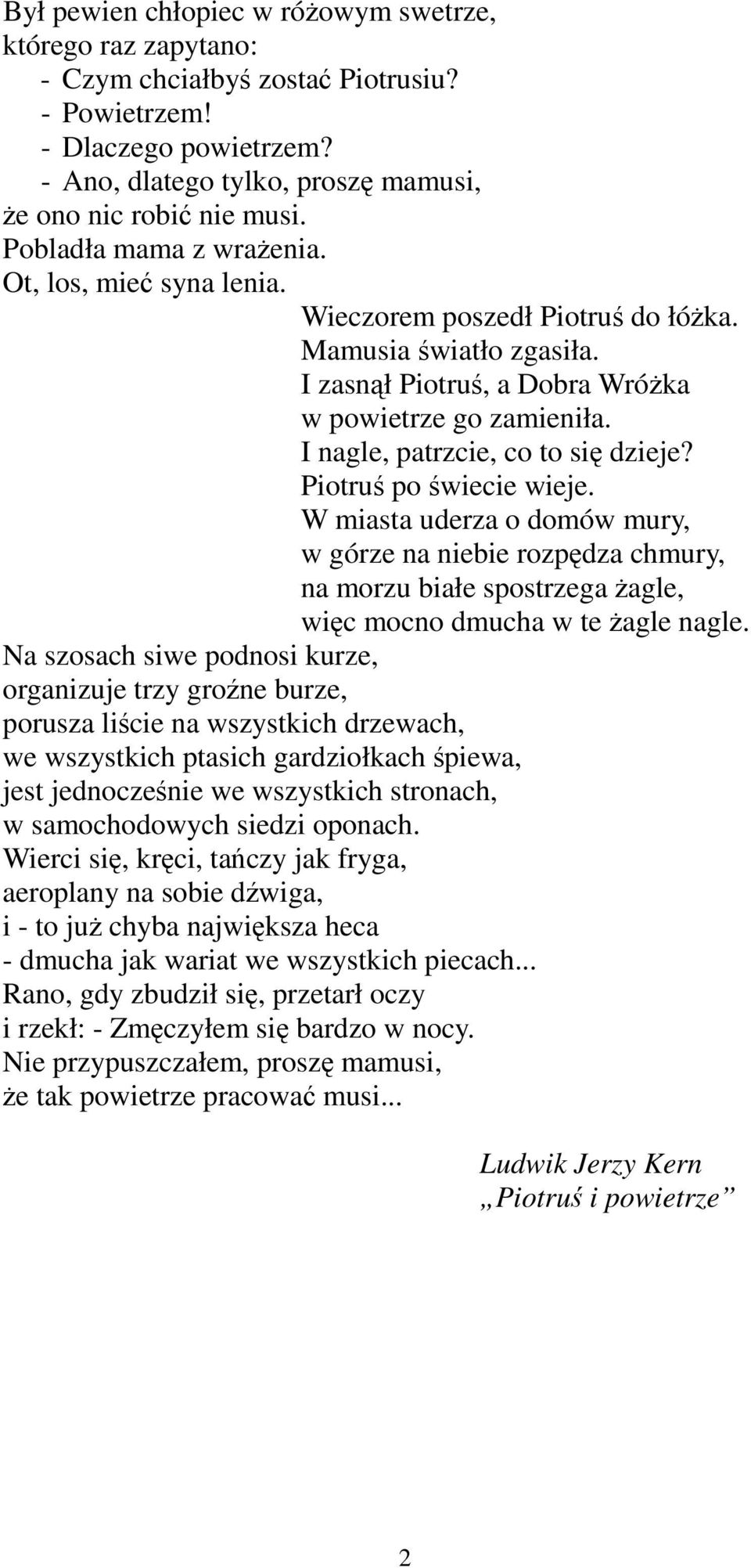I nagle, patrzcie, co to się dzieje? Piotruś po świecie wieje. W miasta uderza o domów mury, w górze na niebie rozpędza chmury, na morzu białe spostrzega Ŝagle, więc mocno dmucha w te Ŝagle nagle.