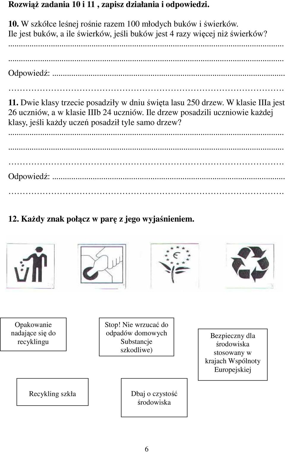 W klasie IIIa jest 6 uczniów, a w klasie IIIb 4 uczniów. Ile drzew posadzili uczniowie kaŝdej klasy, jeśli kaŝdy uczeń posadził tyle samo drzew?....... Odpowiedź:.
