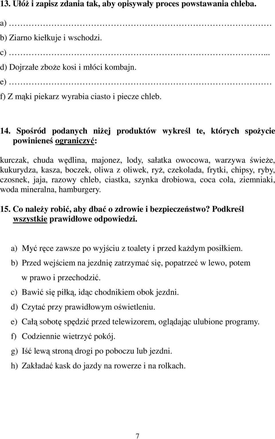 Spośród podanych niŝej produktów wykreśl te, których spoŝycie powinieneś ograniczyć: kurczak, chuda wędlina, majonez, lody, sałatka owocowa, warzywa świeŝe, kukurydza, kasza, boczek, oliwa z oliwek,