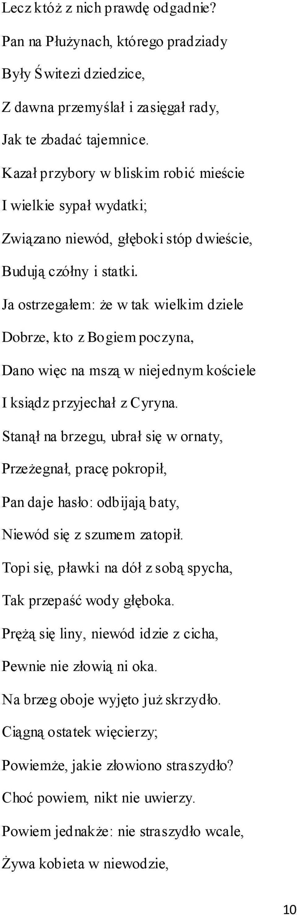 Ja ostrzegałem: że w tak wielkim dziele Dobrze, kto z Bogiem poczyna, Dano więc na mszą w niejednym kościele I ksiądz przyjechał z Cyryna.