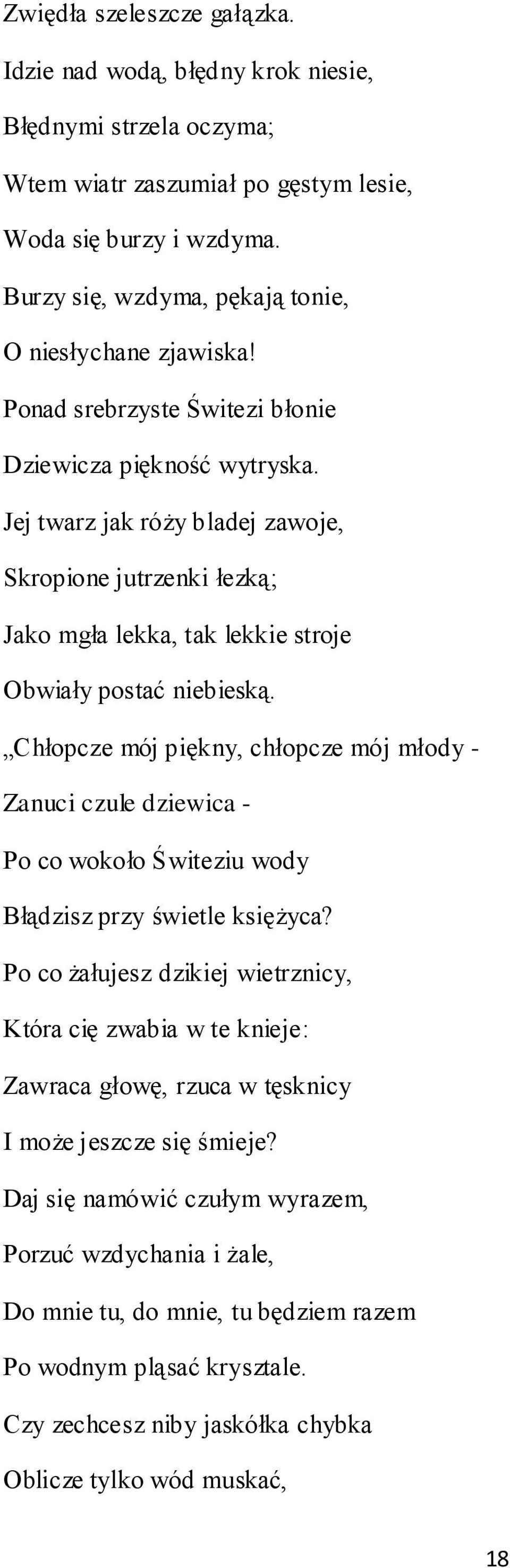 Jej twarz jak róży bladej zawoje, Skropione jutrzenki łezką; Jako mgła lekka, tak lekkie stroje Obwiały postać niebieską.