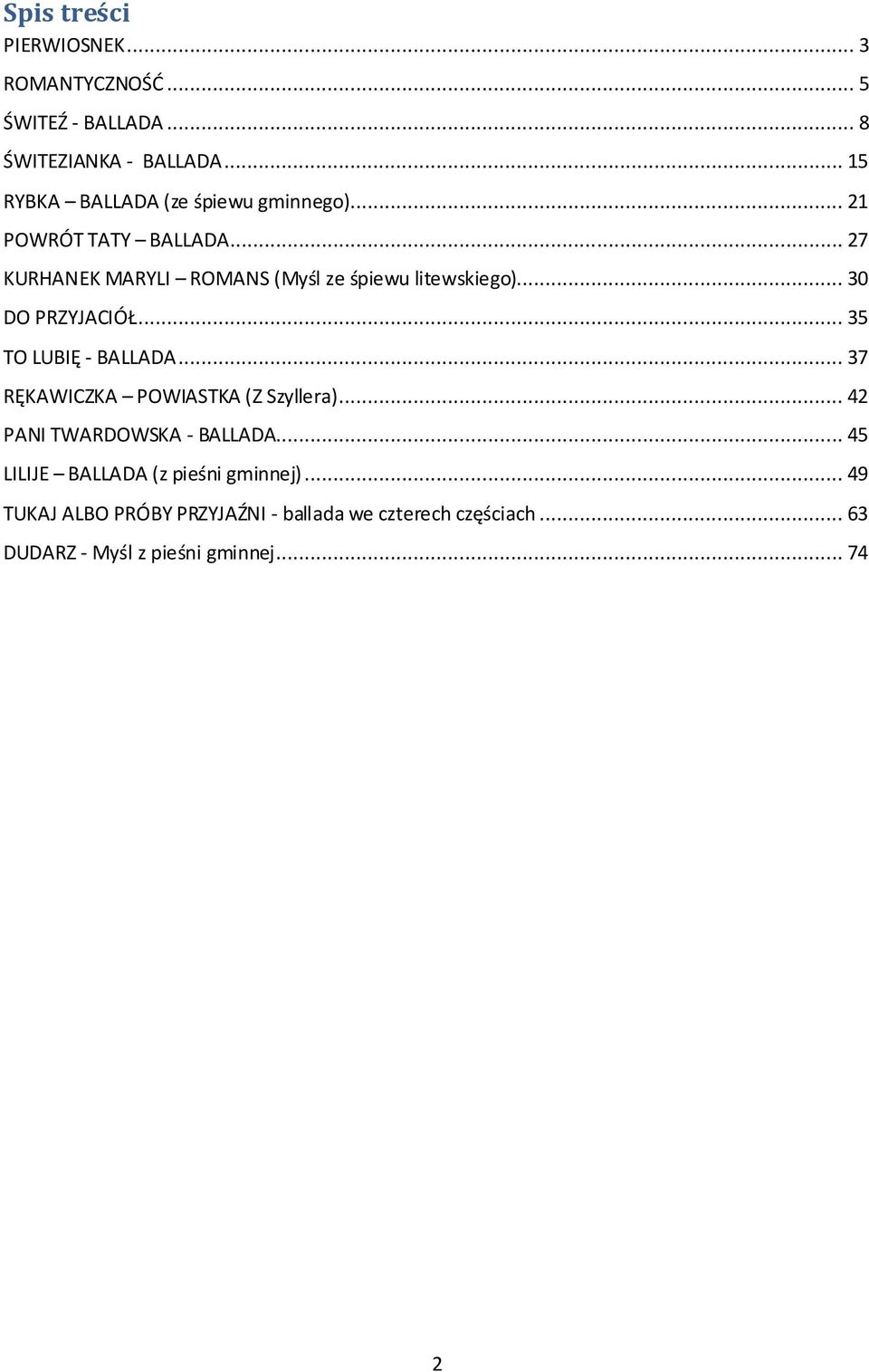 .. 27 KURHANEK MARYLI ROMANS (Myśl ze śpiewu litewskiego)... 30 DO PRZYJACIÓŁ... 35 TO LUBIĘ - BALLADA.