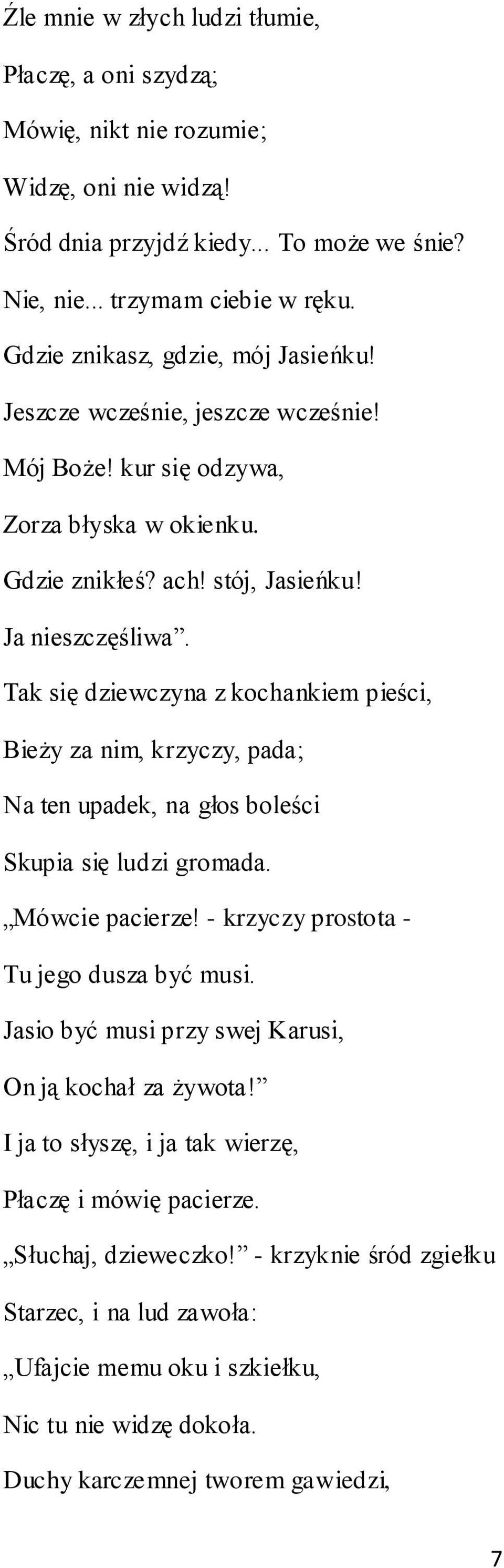 Tak się dziewczyna z kochankiem pieści, Bieży za nim, krzyczy, pada; Na ten upadek, na głos boleści Skupia się ludzi gromada. Mówcie pacierze! - krzyczy prostota - Tu jego dusza być musi.