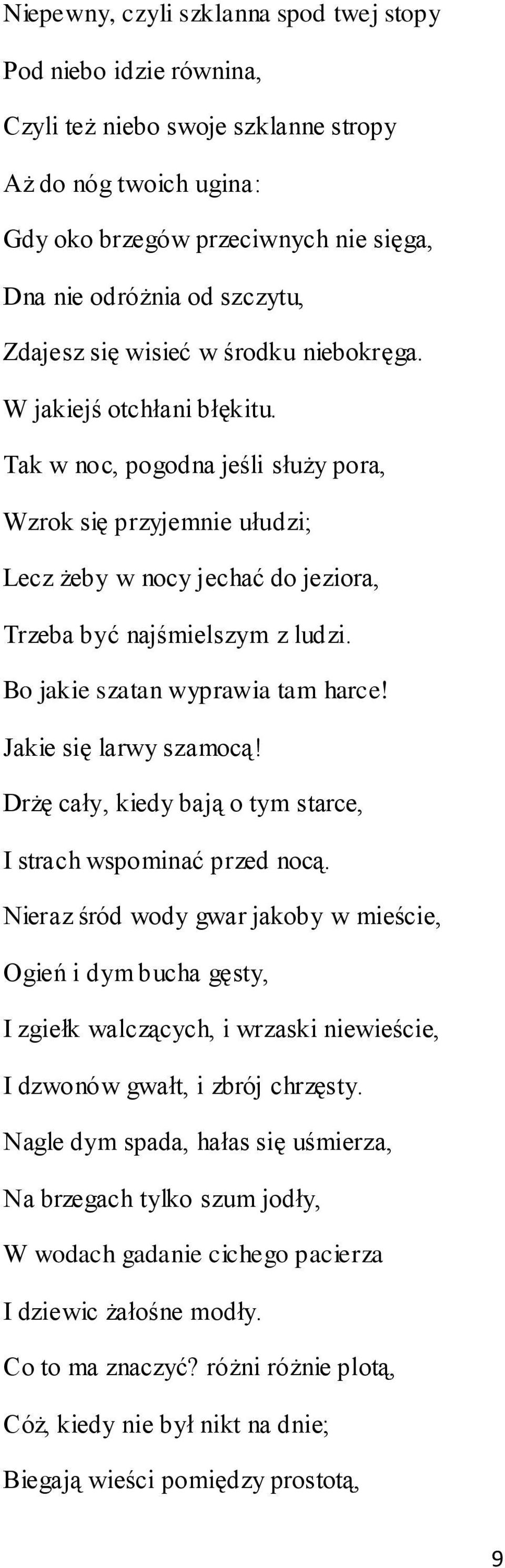 Tak w noc, pogodna jeśli służy pora, Wzrok się przyjemnie ułudzi; Lecz żeby w nocy jechać do jeziora, Trzeba być najśmielszym z ludzi. Bo jakie szatan wyprawia tam harce! Jakie się larwy szamocą!