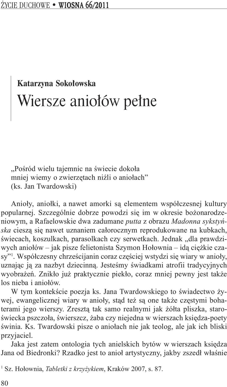 Szczególnie dobrze powodzi siê im w okresie bo onarodzeniowym, a Rafaelowskie dwa zadumane putta z obrazu Madonna sykstyñska ciesz¹ siê nawet uznaniem ca³orocznym reprodukowane na kubkach, œwiecach,