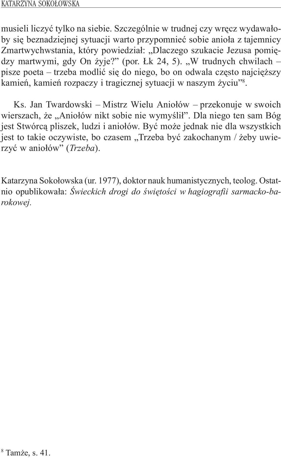 yje? (por. k 24, 5). W trudnych chwilach pisze poeta trzeba modliæ siê do niego, bo on odwala czêsto najciê szy kamieñ, kamieñ rozpaczy i tragicznej sytuacji w naszym yciu 8. Ks.