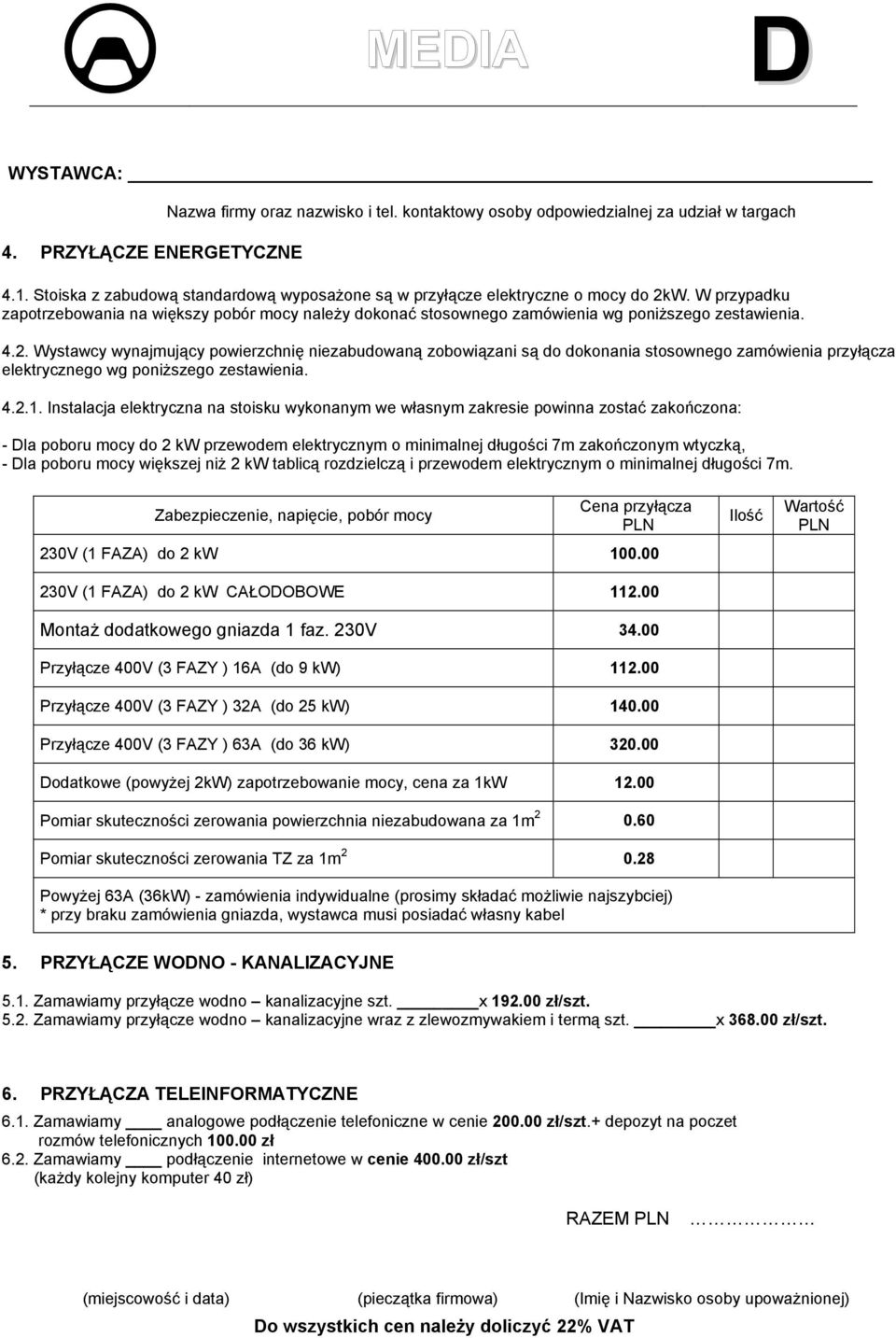 Wystawcy wynajmujący powierzchnię niezabudowaną zobowiązani są do dokonania stosownego zamówienia przyłącza elektrycznego wg poniższego zestawienia. 4.2.1.