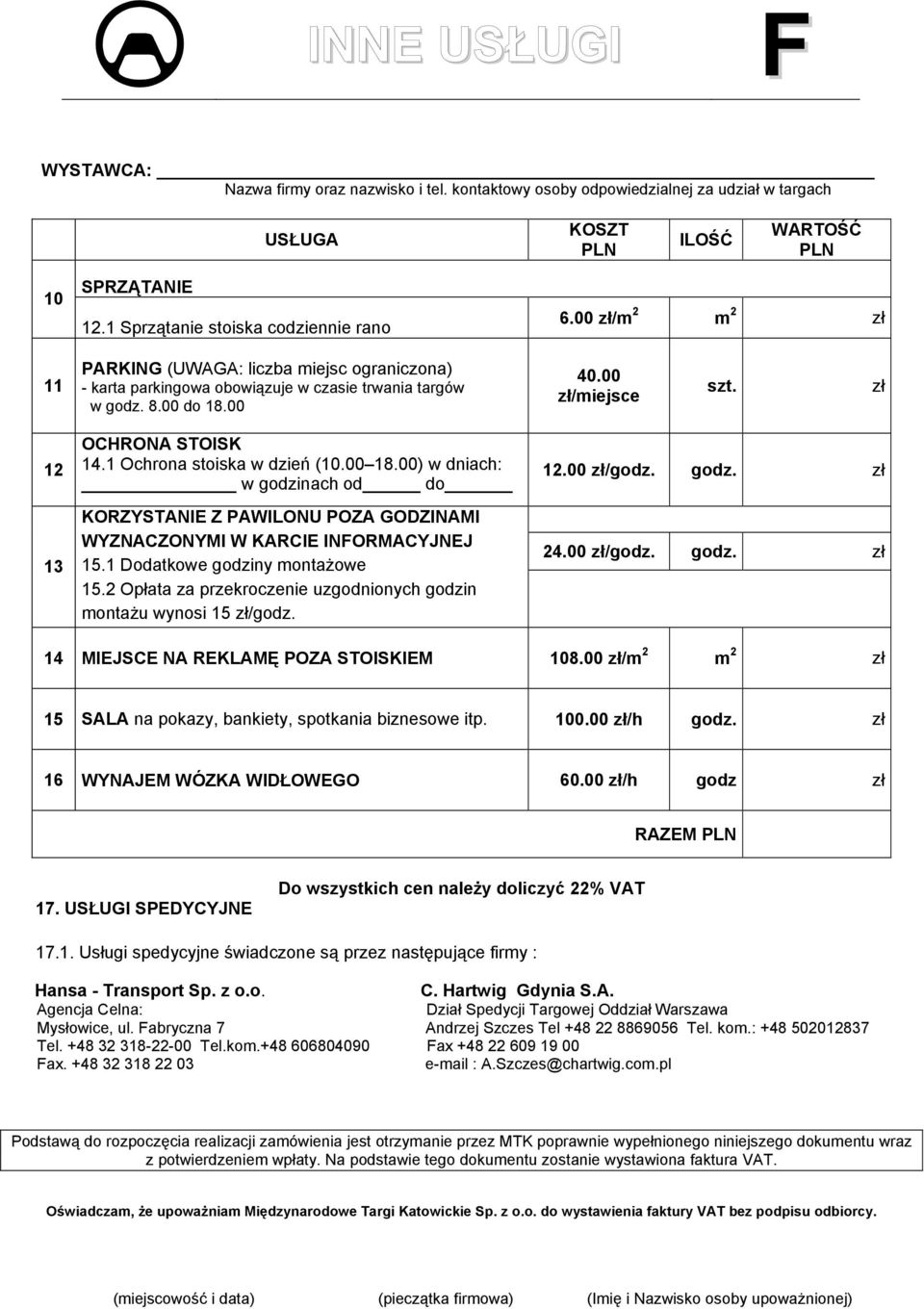 1 Ochrona stoiska w dzień (10.00 18.00) w dniach: w godzinach od do KORZYSTANIE Z PAWILONU POZA GODZINAMI WYZNACZONYMI W KARCIE INFORMACYJNEJ 15.1 Dodatkowe godziny montażowe 15.