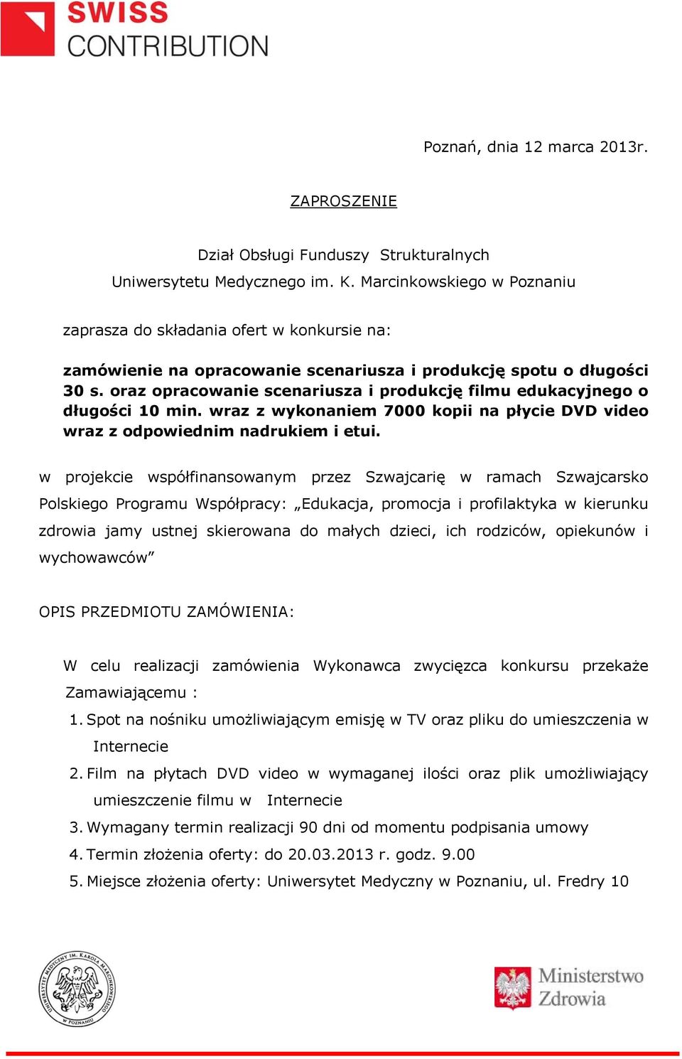 oraz opracowanie scenariusza i produkcję filmu edukacyjnego o długości 10 min. wraz z wykonaniem 7000 kopii na płycie DVD video wraz z odpowiednim nadrukiem i etui.