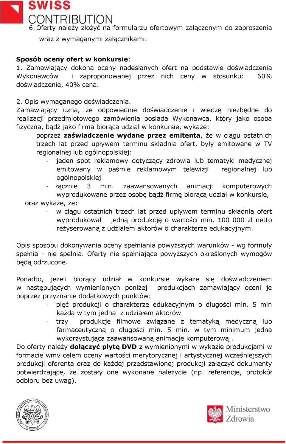 Zamawiający uzna, że odpowiednie doświadczenie i wiedzę niezbędne do realizacji przedmiotowego zamówienia posiada Wykonawca, który jako osoba fizyczna, bądź jako firma biorąca udział w konkursie,