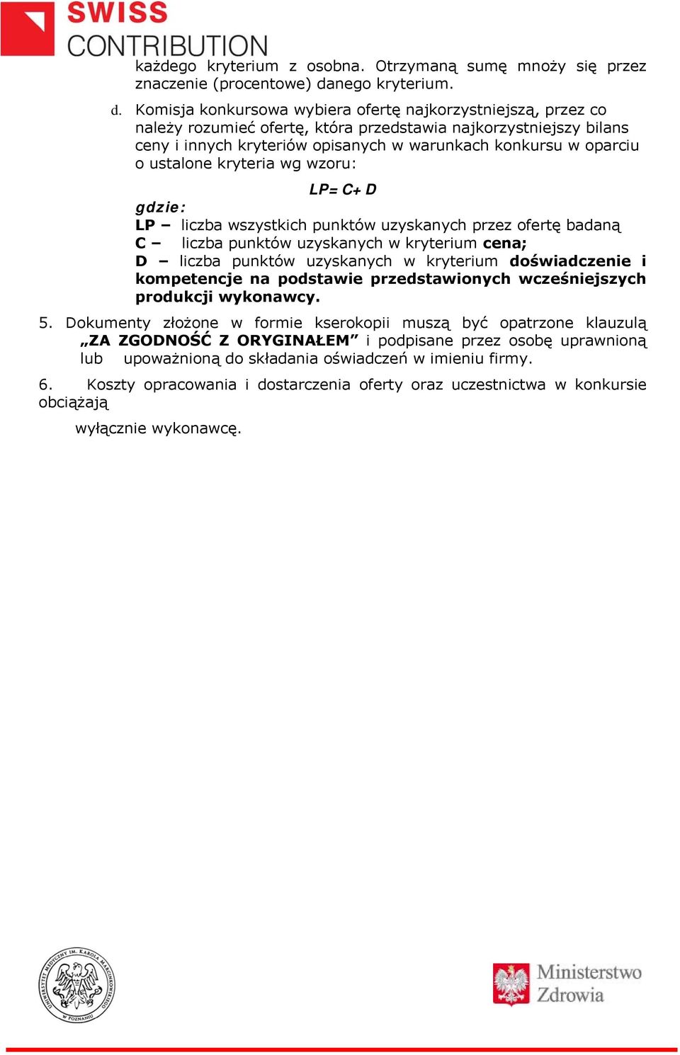 Komisja konkursowa wybiera ofertę najkorzystniejszą, przez co należy rozumieć ofertę, która przedstawia najkorzystniejszy bilans ceny i innych kryteriów opisanych w warunkach konkursu w oparciu o