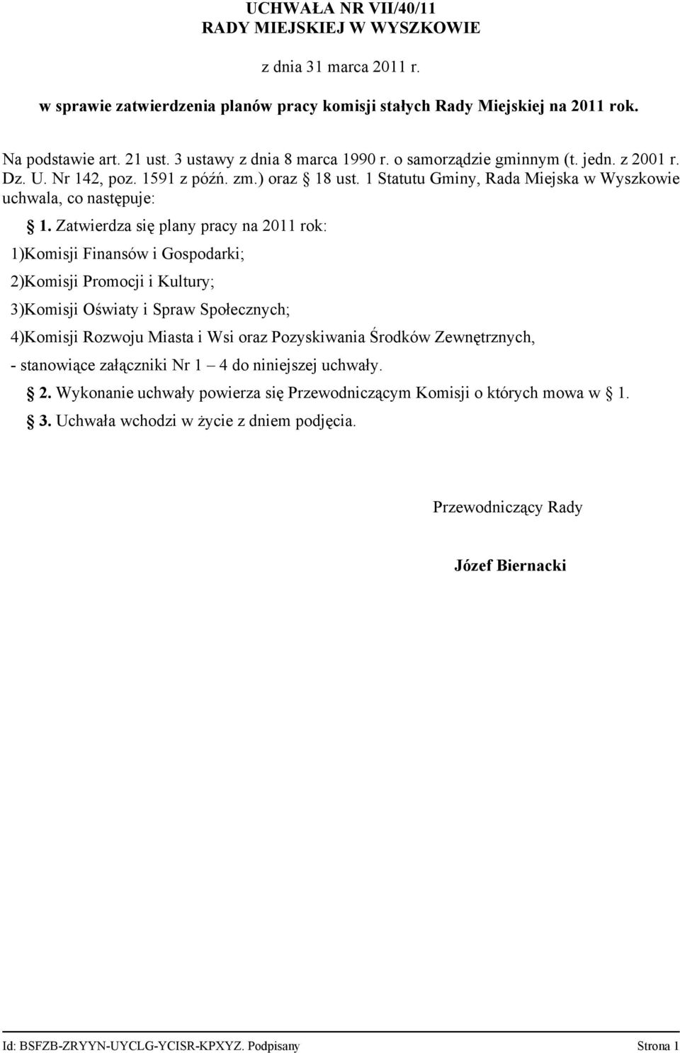 Zatwierdza się plany pracy na 2011 rok: 1)Komisji Finansów i Gospodarki; 2)Komisji Promocji i Kultury; 3)Komisji Oświaty i Spraw Społecznych; 4)Komisji Rozwoju Miasta i Wsi oraz