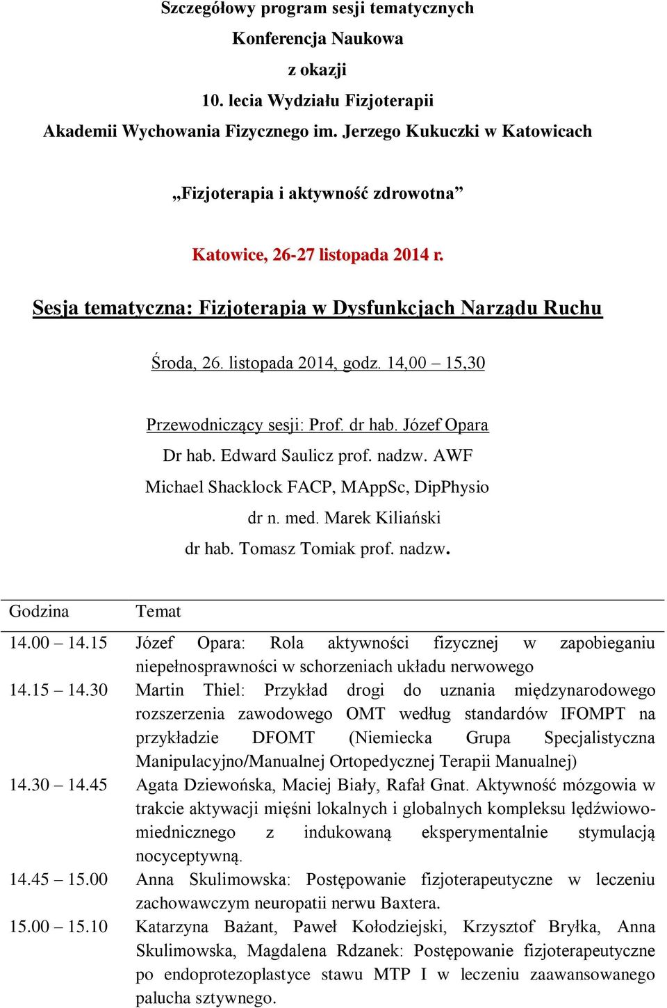 14,00 15,30 Przewodniczący sesji: Prof. dr hab. Józef Opara Dr hab. Edward Saulicz prof. nadzw. AWF Michael Shacklock FACP, MAppSc, DipPhysio dr n. med. Marek Kiliański dr hab. Tomasz Tomiak prof.