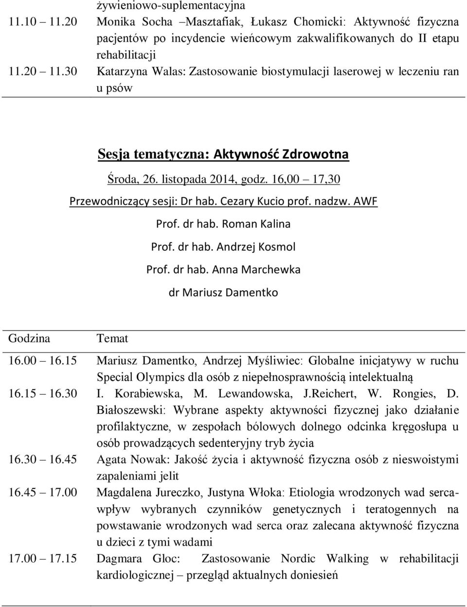Cezary Kucio prof. nadzw. AWF Prof. dr hab. Roman Kalina Prof. dr hab. Andrzej Kosmol Prof. dr hab. Anna Marchewka dr Mariusz Damentko 16.00 16.