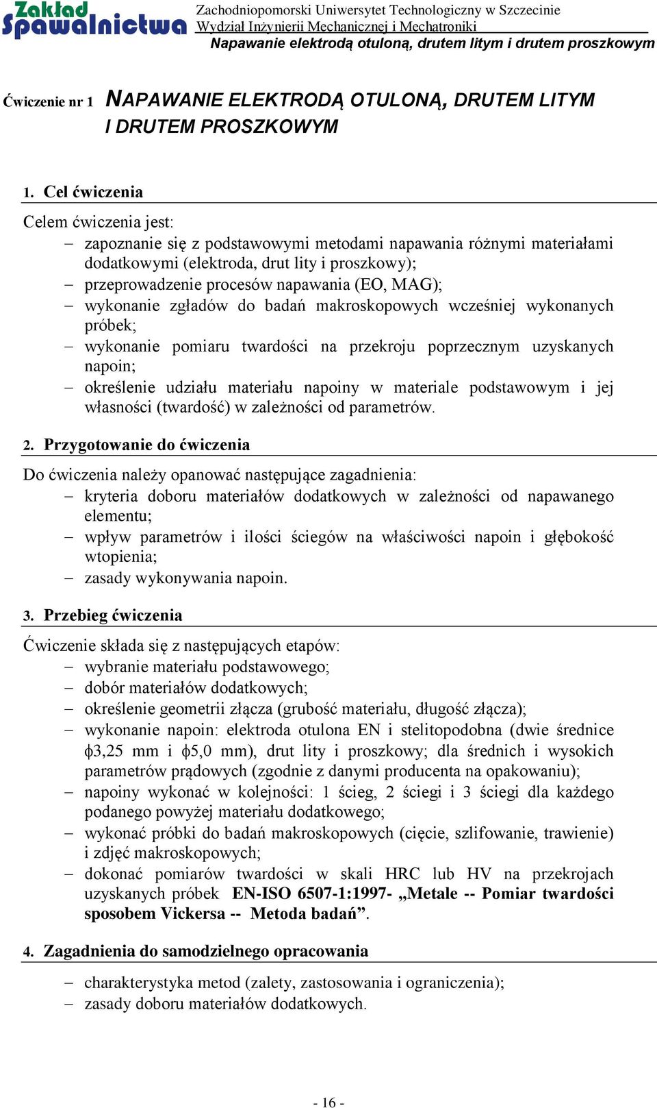 wykonanie zgładów do badań makroskopowych wcześniej wykonanych próbek; wykonanie pomiaru twardości na przekroju poprzecznym uzyskanych napoin; określenie udziału materiału napoiny w materiale