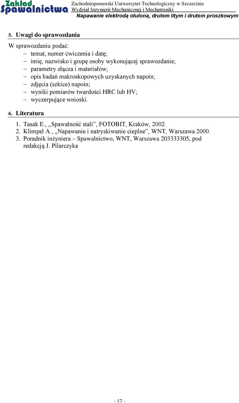 i materiałów; opis badań makroskopowych uzyskanych napoin; zdjęcia (szkice) napoin; wyniki pomiarów twardości HRC lub HV; wyczerpujące wnioski. 6.