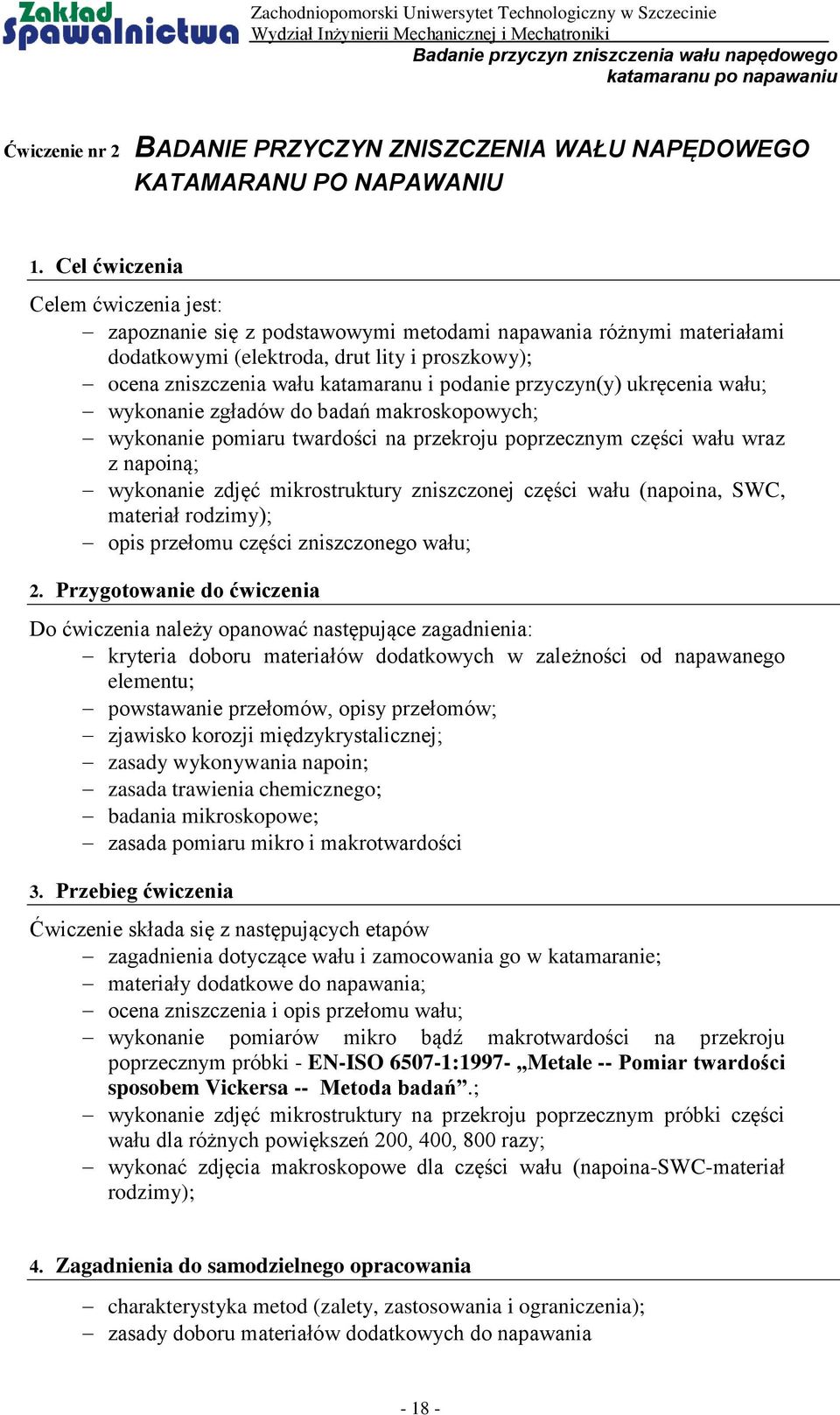 przyczyn(y) ukręcenia wału; wykonanie zgładów do badań makroskopowych; wykonanie pomiaru twardości na przekroju poprzecznym części wału wraz z napoiną; wykonanie zdjęć mikrostruktury zniszczonej