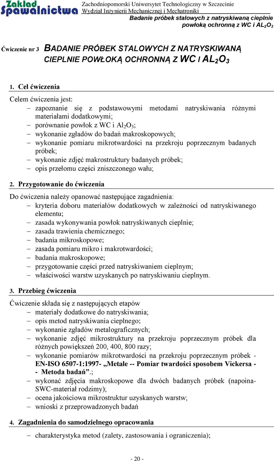 makroskopowych; wykonanie pomiaru mikrotwardości na przekroju poprzecznym badanych próbek; wykonanie zdjęć makrostruktury badanych próbek; opis przełomu części zniszczonego wału; 2.