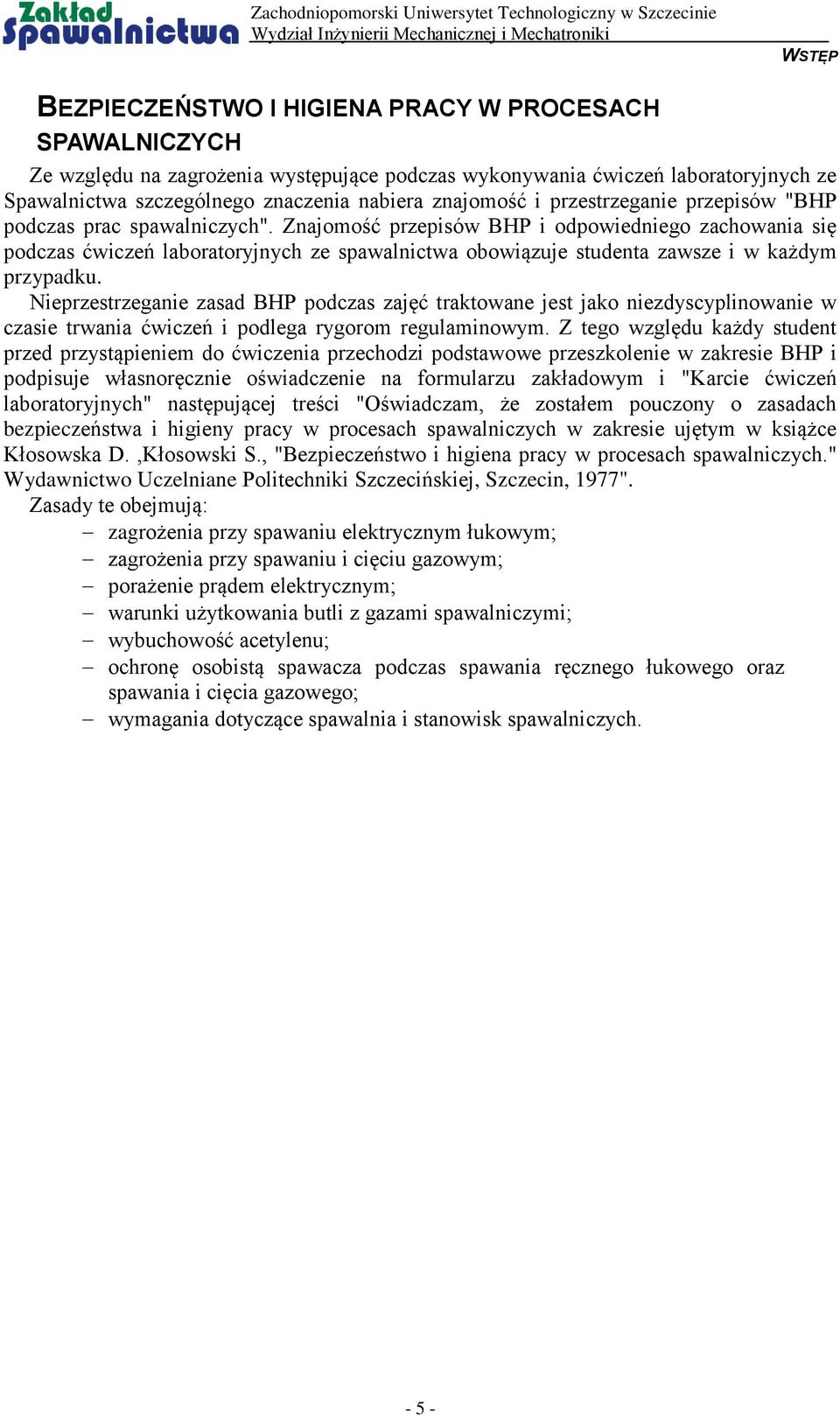 Znajomość przepisów BHP i odpowiedniego zachowania się podczas ćwiczeń laboratoryjnych ze spawalnictwa obowiązuje studenta zawsze i w każdym przypadku.