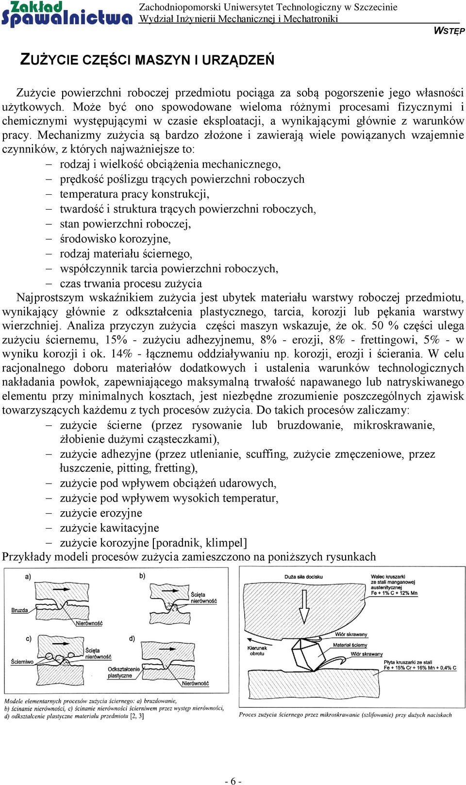 Mechanizmy zużycia są bardzo złożone i zawierają wiele powiązanych wzajemnie czynników, z których najważniejsze to: rodzaj i wielkość obciążenia mechanicznego, prędkość poślizgu trących powierzchni