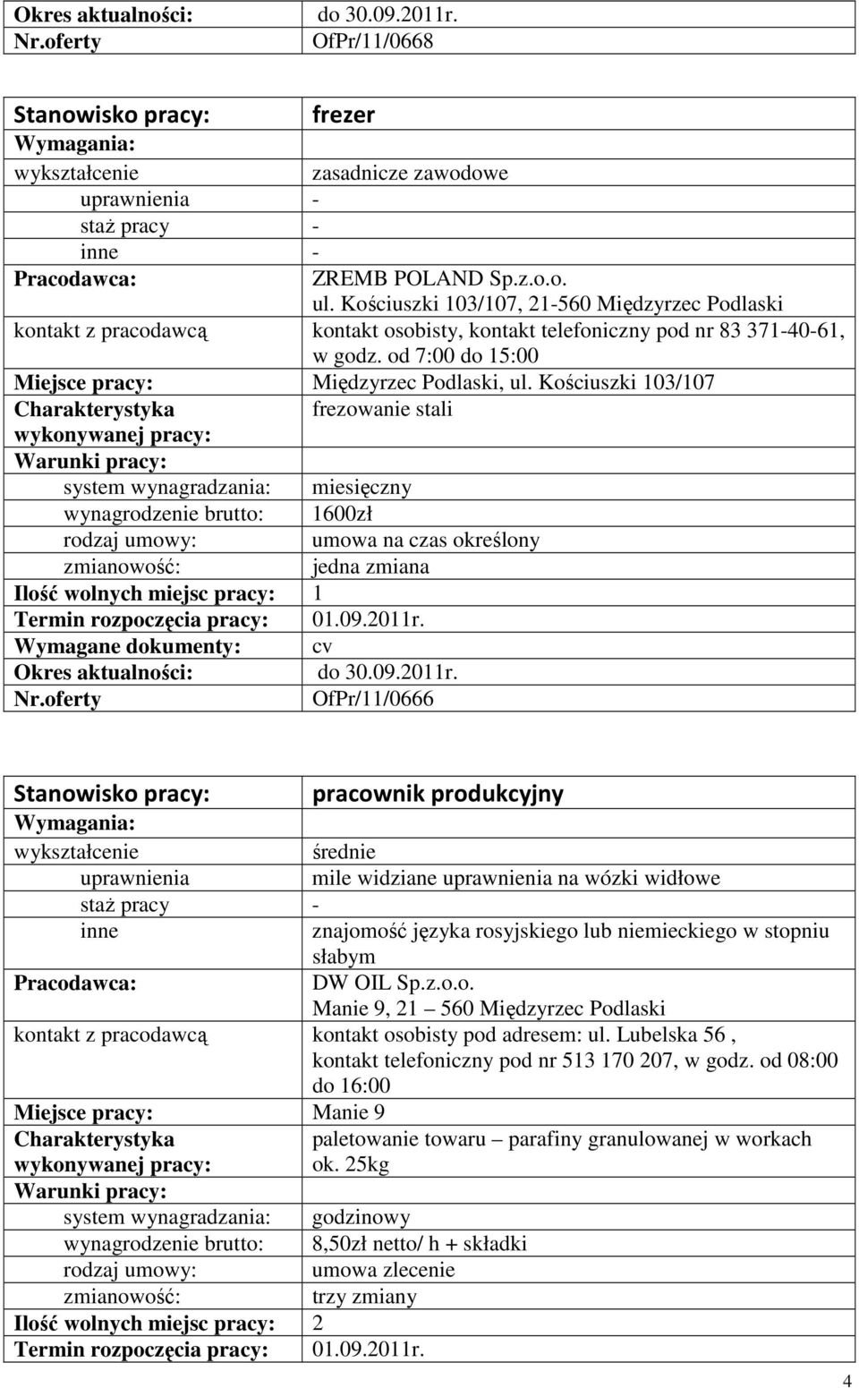 Kościuszki 103/107 frezowanie stali wynagrodzenie brutto: 1600zł OfPr/11/0666 pracownik produkcyjny średnie mile widziane na wózki widłowe inne znajomość języka rosyjskiego lub niemieckiego w stopniu