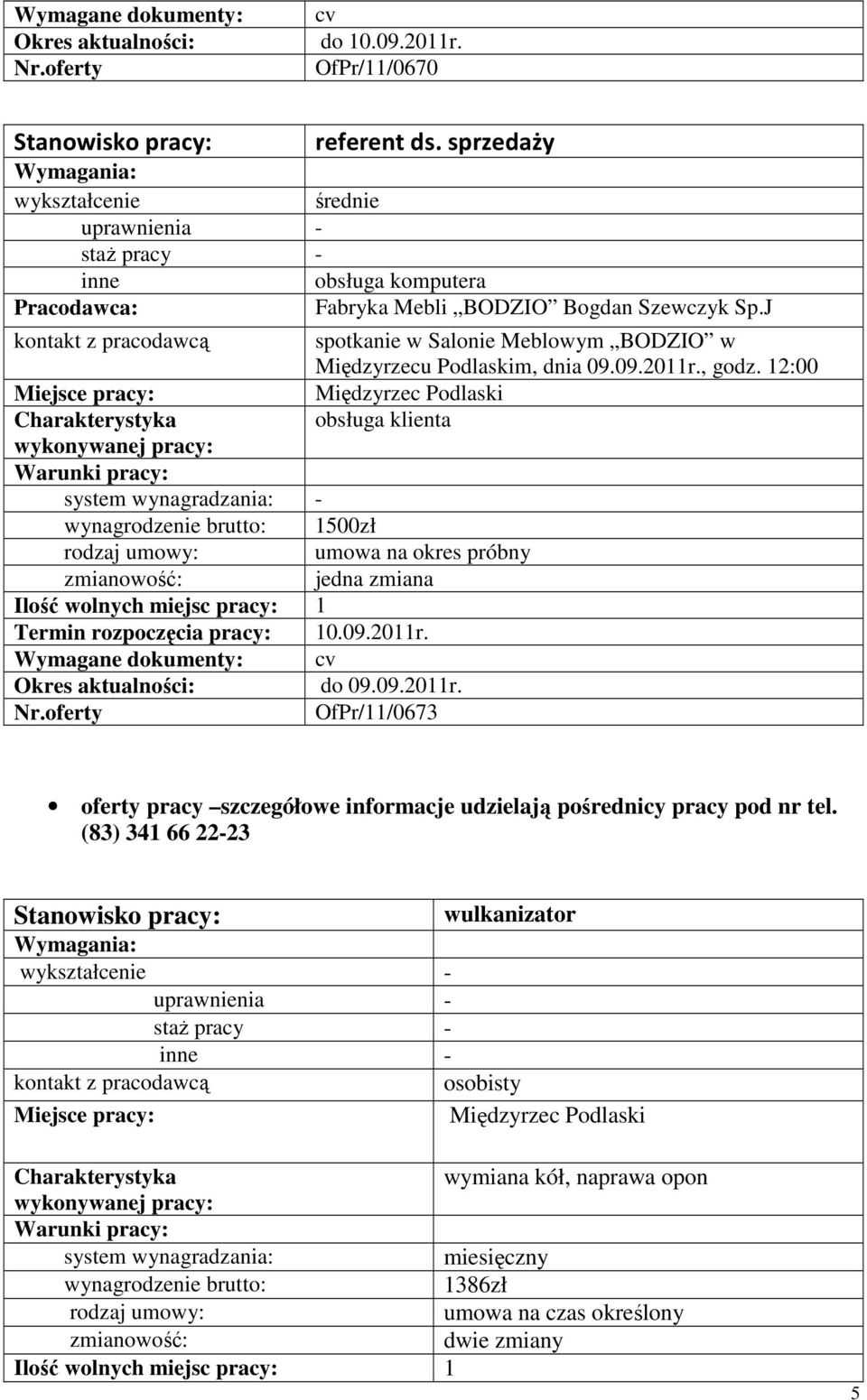 12:00 Międzyrzec Podlaski obsługa klienta system wynagradzania: - wynagrodzenie brutto: 1500zł umowa na okres próbny Termin rozpoczęcia pracy: 10.09.2011r.