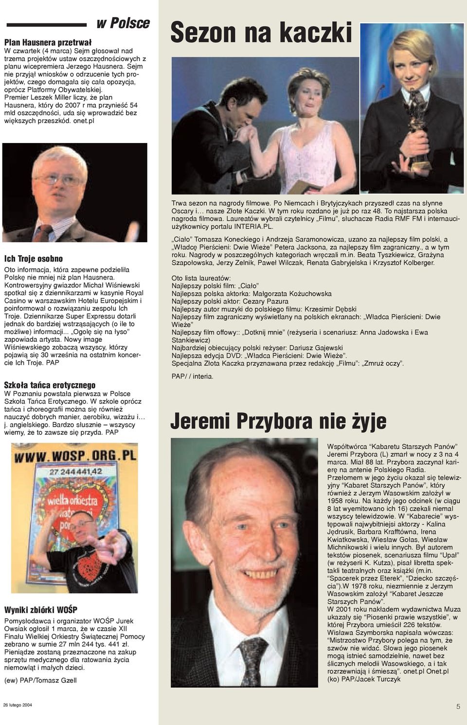 Premier Leszek Miller liczy, e plan Hausnera, który do 2007 r ma przynieœæ 54 mld oszczêdnoœci, uda siê wprowadziæ bez wiêkszych przeszkód. onet.pl Sezon na kaczki Trwa sezon na nagrody filmowe.