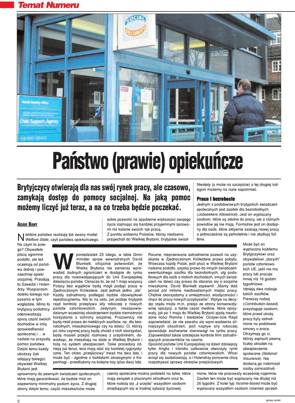 Obywatele p³ac¹ ogromne podatki, ale te oczekuj¹ od pañstwa dobrej i powszechnej opieki socjalnej. Przoduj¹ tu Szwedzi i Holendrzy. Wyspiarzom daleko takiego rozpasania w tym wzglêdzie.
