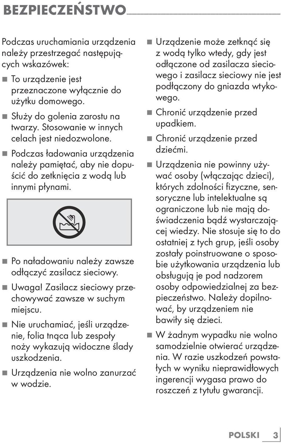 7 Podczas ładowania urządzenia należy pamiętać, aby nie dopuścić do zetknięcia z wodą lub innymi płynami. 7 Po naładowaniu należy zawsze odłączyć zasilacz sieciowy. 7! Zasilacz sieciowy przechowywać zawsze w suchym miejscu.