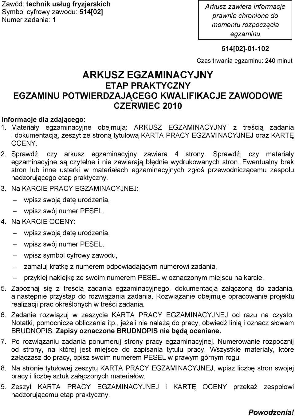 Materiały egzaminacyjne obejmują: ARKUSZ EGZAMINACYJNY z treścią zadania i dokumentacją, zeszyt ze stroną tytułową KARTA PRACY EGZAMINACYJNEJ oraz KARTĘ OCENY. 2.