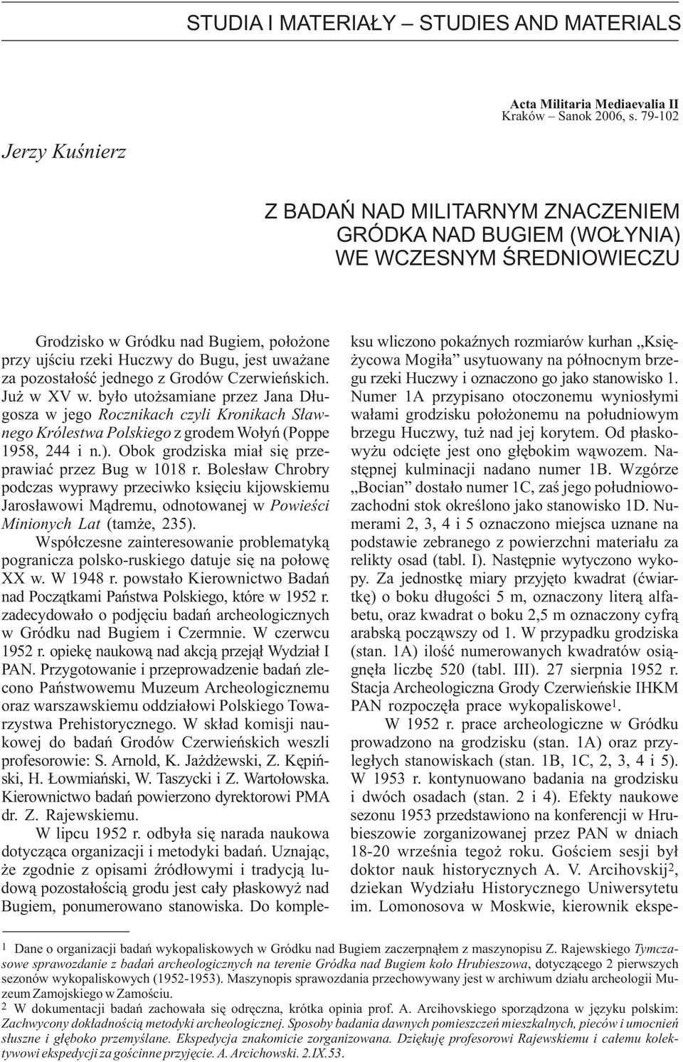 ujściu rzeki Huczwy do Bugu, jest uważane życowa Mogiła usytuowany na północnym brzeza pozostałość jednego z Grodów Czerwieńskich. gu rzeki Huczwy i oznaczono go jako stanowisko 1. Już w XV w.