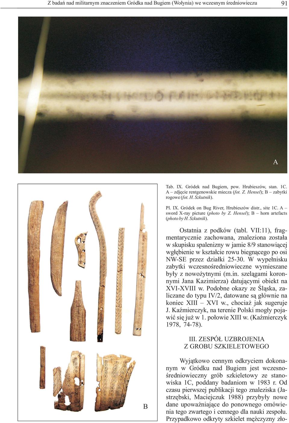 VII:11), fragmentarycznie zachowana, znaleziona została w skupisku spalenizny w jamie 8/9 stanowiącej wgłębienie w kształcie rowu biegnącego po osi NW-SE przez działki 25-30.