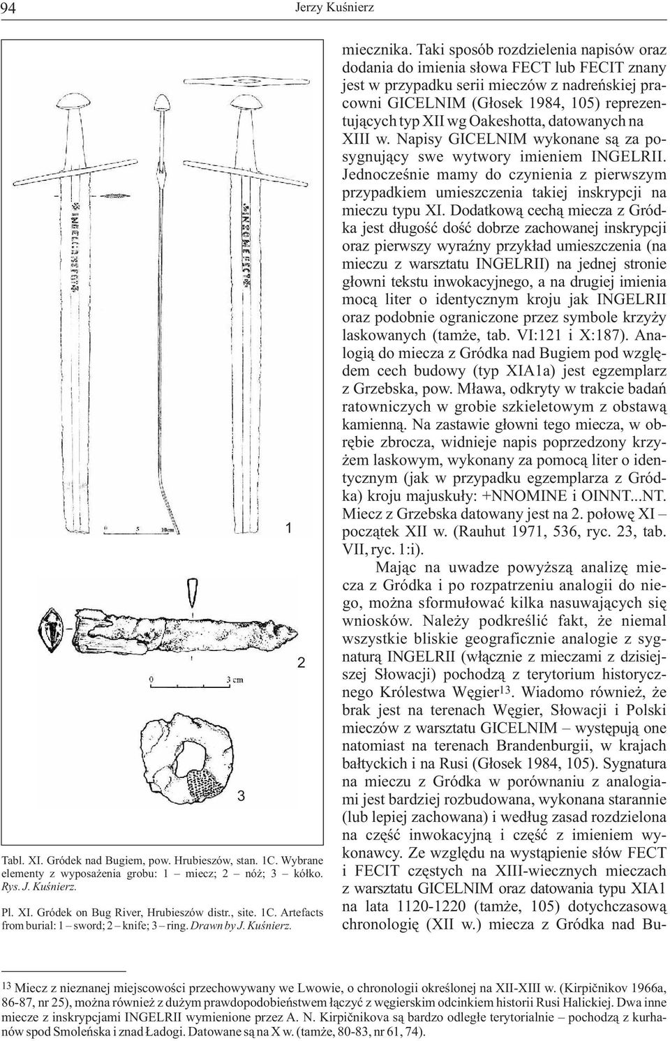 Taki sposób rozdzielenia napisów oraz dodania do imienia słowa FECT lub FECIT znany jest w przypadku serii mieczów z nadreńskiej pracowni GICELNIM (Głosek 1984, 105) reprezentujących typ XII wg
