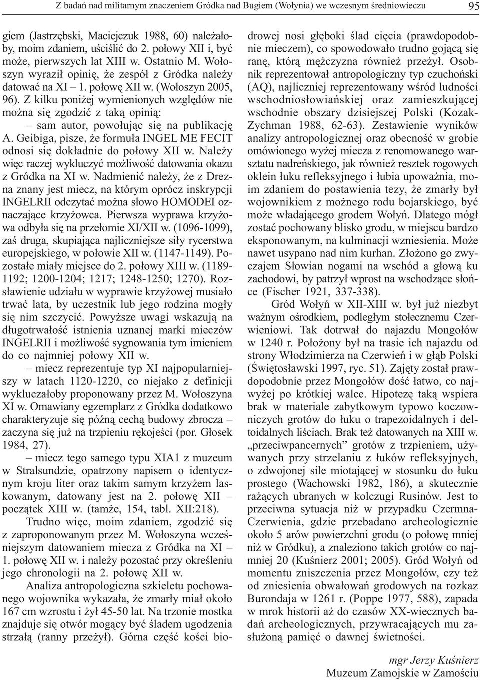 Osobszyn wyraził opinię, że zespół z Gródka należy nik reprezentował antropologiczny typ czuchoński datować na XI 1. połowę XII w. (Wołoszyn 2005, (AQ), najliczniej reprezentowany wśród ludności 96).