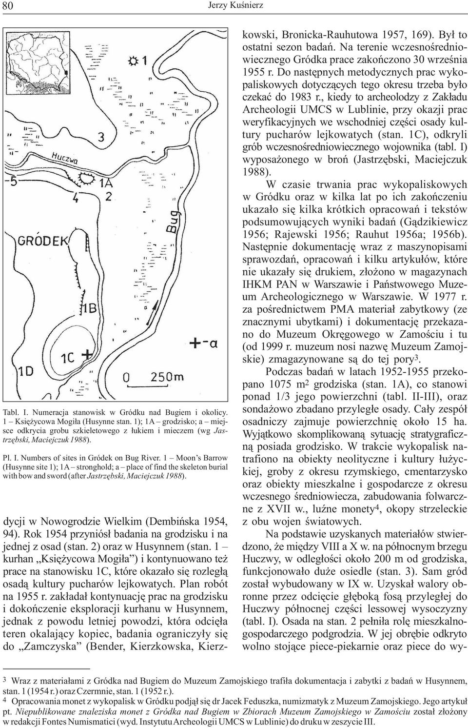 1 Moon s Barrow (Husynne site 1); 1A stronghold; a place of find the skeleton burial with bow and sword (after Jastrzębski, Maciejczuk 1988). kowski, Bronicka-Rauhutowa 1957, 169).