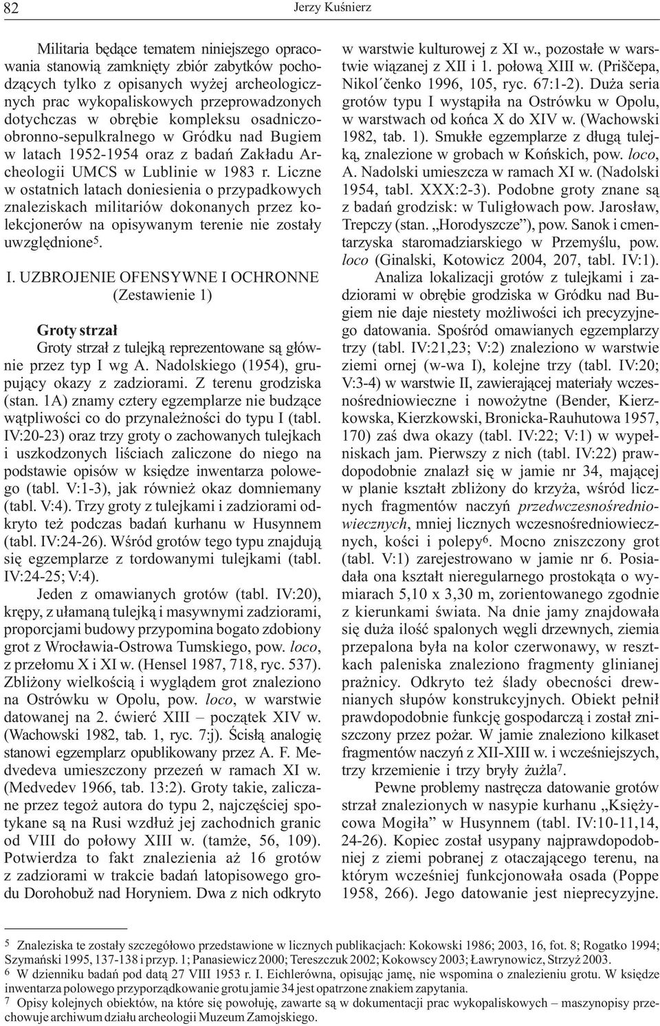 Duża seria nych prac wykopaliskowych przeprowadzonych grotów typu I wystąpiła na Ostrówku w Opolu, dotychczas w obrębie kompleksu osadniczo- w warstwach od końca X do XIV w.